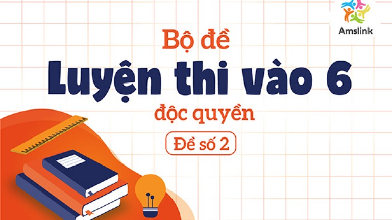 BỘ ĐỀ LUYỆN THI VÀO 6 ĐỘC QUYỀN - ĐỀ SỐ 02